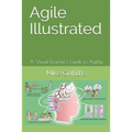 Agile Illustrated: A Visual Learner's Guide to Agility