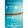Nothing Is Wasted: A Spiritual Journey from Fear and Judgment to Grace and Mystery