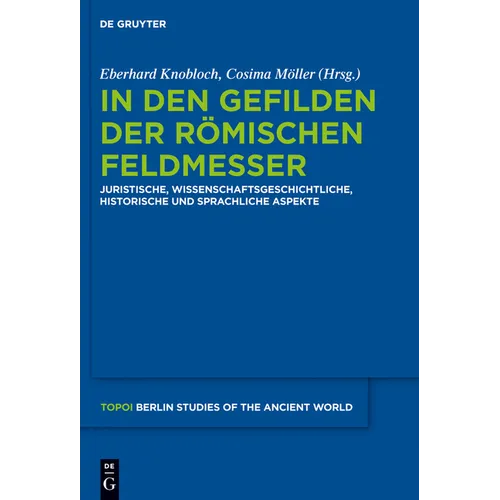 In Den Gefilden Der Römischen Feldmesser: Juristische, Wissenschaftsgeschichtliche, Historische Und Sprachliche Aspekte