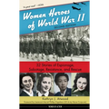 Women Heroes of World War II: 32 Stories of Espionage, Sabotage, Resistance, and Rescue Volume 24