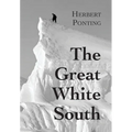 The Great White South, or With Scott in the Antarctic: Being an account of experiences with Captain Scott's South Pole Expedition and of the nature li