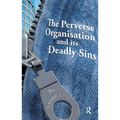 The Perverse Organisation and Its Deadly Sins