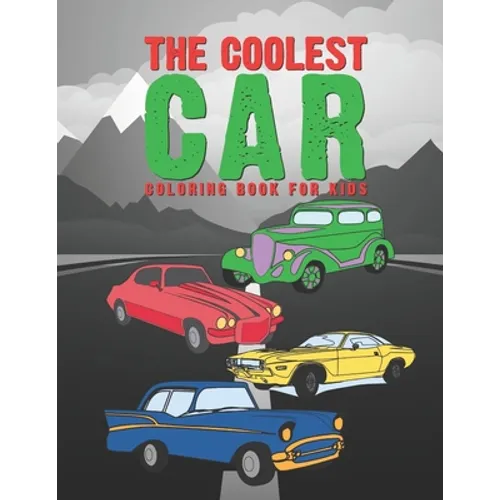 The Coolest Car Coloring Book For Kids: Awesome Fun For A Boy Or Girl That Think Different Kinds Of Cars Are Cool 25 Unique Designs!