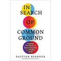 In Search of Common Ground: Inspiring True Stories of Overcoming Hate in a Divided World