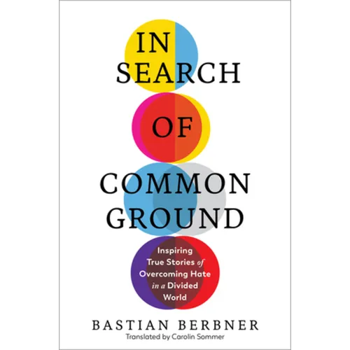 In Search of Common Ground: Inspiring True Stories of Overcoming Hate in a Divided World