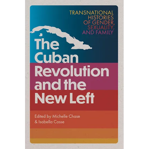 The Cuban Revolution and the New Left: Transnational Histories of Gender, Sexuality, and Family