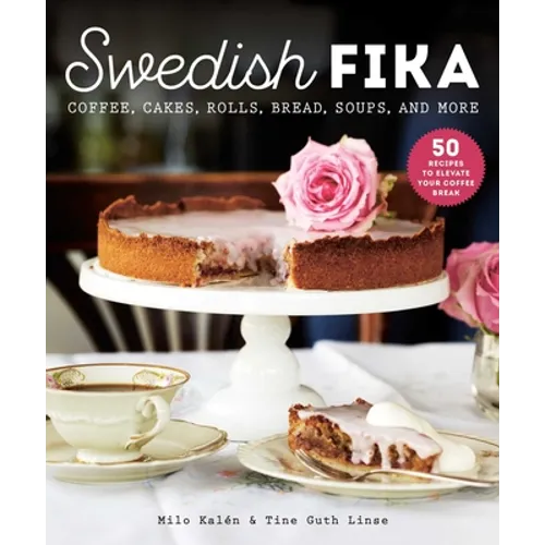 Swedish Fika: Cakes, Rolls, Bread, Soups, and More