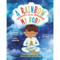 A Rainbow Inside My Body: Finding Peace Through Yoga, Breathing Exercises, and the Chakras