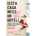 ¡Esta Casa No Es Un Hotel!: Manual de Educación Emocional Para Padres de Adolescentes / This House Is Not a Hotel!