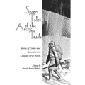 Secret Tales of the Arctic Trails: Stories of Crime and Adventure in Canada's Far North