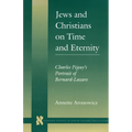 Jews and Christians on Time and Eternity: Charles Péguy's Portrait of Bernard-Lazare