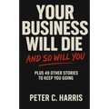 Your business will die, and so will you: Plus 49 other stories to keep you going