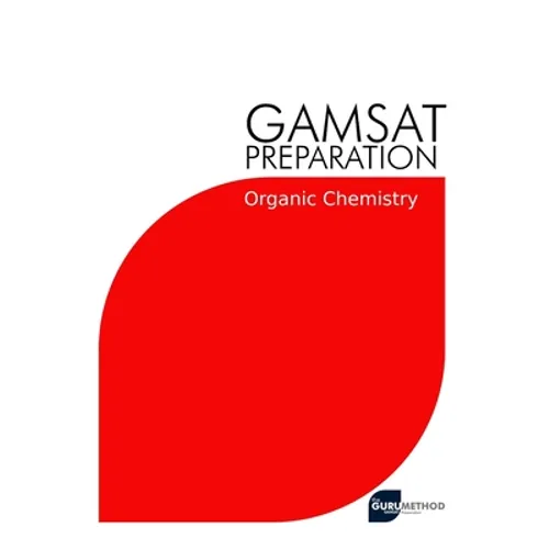 GAMSAT Preparation Organic Chemistry: Efficient Methods, Detailed Techniques, Proven Strategies, and GAMSAT Style Questions for GAMSAT Organic Chemist