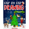 Step by Step Drawing Christmas Characters and Scenes For Kids: How to Draw Book For Kids, Santa Claus, Elves, Snowman and Many More