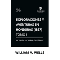 Exploraciones y aventuras en Honduras 1857: Un viaje a la "nueva California" (Tomo I)