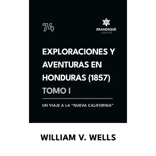Exploraciones y aventuras en Honduras 1857: Un viaje a la "nueva California" (Tomo I)