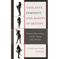 Vigilante Feminists and Agents of Destiny: Violence, Empowerment, and the Teenage Super/Heroine