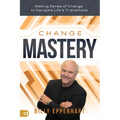 Change Mastery: Making Sense of Change to Navigate Life's Transitions