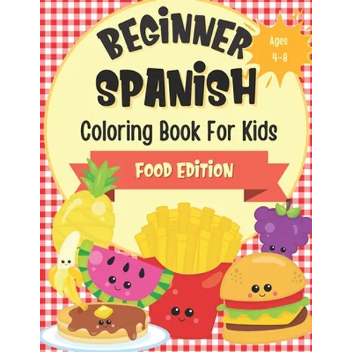 Beginner Spanish Coloring Book For Kids Ages 4-8 Food Edition: Bilingual Language Learning Activities For Kids - Featuring Color-In Illustrations Of F