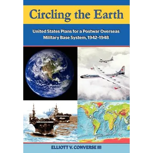 Circling the Earth: United States Plans for a Postwar Overseas Military Base System, 1942-1948
