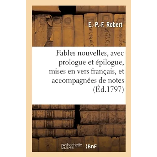 Fables Nouvelles, Avec Prologue Et Épilogue, Mises En Vers Français, Et Accompagnées de Notes