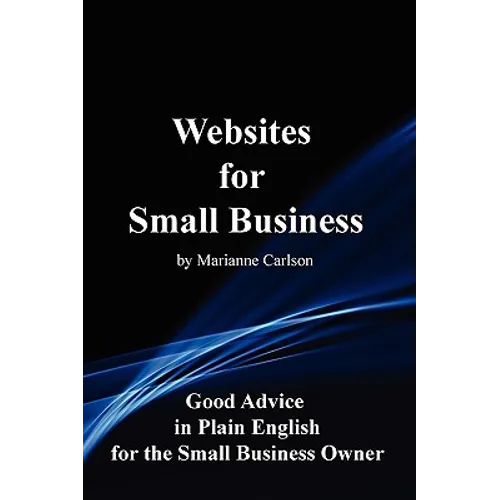 Websites for Small Business: Good Advice in Plain English for the Small Business Owner