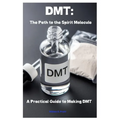 Dmt: The Path to the Spirit Molecule: A Practical Guide to Making DMT