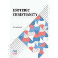 Esoteric Christianity: Or The Lesser Mysteries