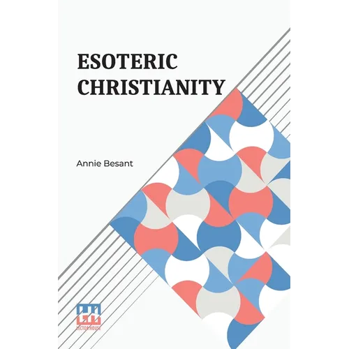 Esoteric Christianity: Or The Lesser Mysteries
