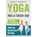 Yoga para la Tercera Edad: Posturas y estiramientos para un bienestar óptimo