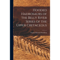 Hooded Hadrosaurs of the Belly River Series of the Upper Cretaceous