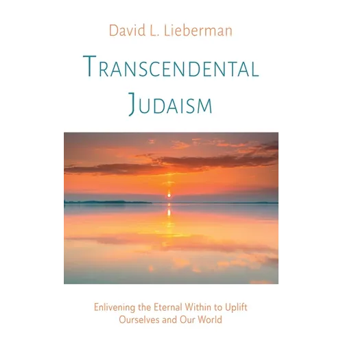 Transcendental Judaism: Enlivening the Eternal Within to Uplift Ourselves and Our World