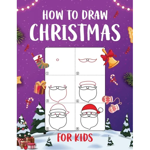 How to Draw Christmas for Kids: An Easy to Follow Step-by-Step Guide for Kids to Draw 50 Christmas Things