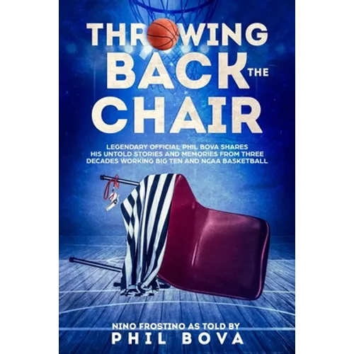Throwing Back the Chair: Legendary Official Phil Bova shares his untold stories and memories from three decades working Big Ten and NCAA Basketball