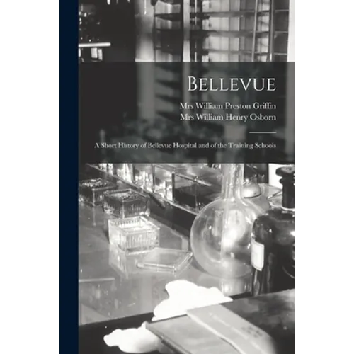 Bellevue: a Short History of Bellevue Hospital and of the Training Schools