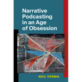 Narrative Podcasting in an Age of Obsession