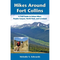 Hikes Around Fort Collins: A Trail Guide to Urban Hikes, Poudre Canyon, North Park, and Loveland