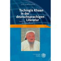 Tschingis Khaan in Der Deutschsprachigen Literatur: Eine Geschichte Des (Nicht-)Wissens
