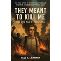 They Meant To Kill Me, But God Had Other Plans: The True Story of a Missionary's Trials, Triumphs, and God's Sufficient Grace