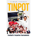 Tinpot: Football's Forgotten Tournaments... from the Anglo Italian to Zenith Data Systems Cup