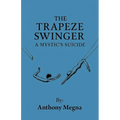 The Trapeze Swinger: A Mystic's Suicide