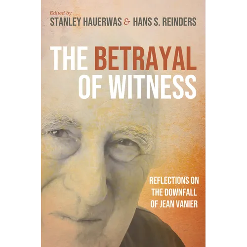 The Betrayal of Witness: Reflections on the Downfall of Jean Vanier