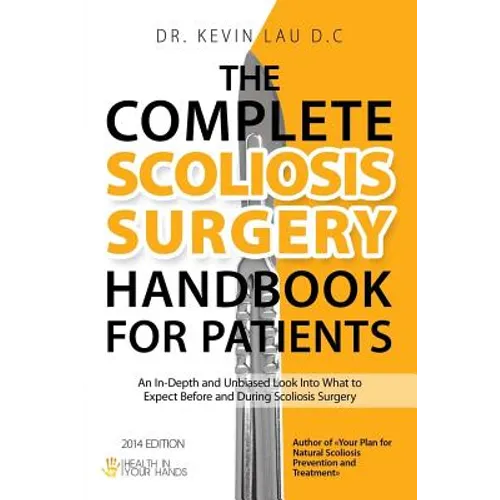 The Complete Scoliosis Surgery Handbook for Patients (2nd Edition): An In-Depth and Unbiased Look Into What to Expect Before and During Scoliosis Surg