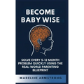 Become Baby Wise: Solve Every 5-12 Month Problem Quickly Using the Real-World Parenting Blueprint
