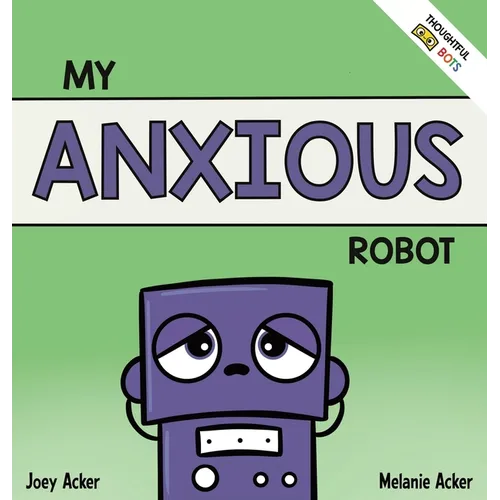 My Anxious Robot: A Children's Social Emotional Book About Managing Feelings of Anxiety
