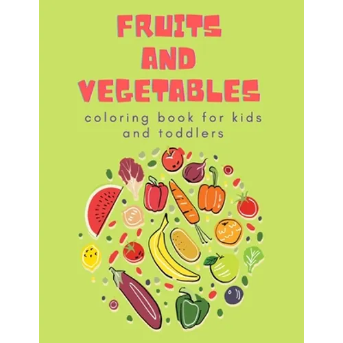 Fruits and Vegetables Coloring Book for Kids: Children's Coloring Book of Fruits & Vegetables