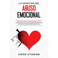 La Sanación del Abuso Emocional: Reconozca la relación narcisista oculta. Descubra cómo recuperarse del trauma de su niñez debido al abuso emocional p