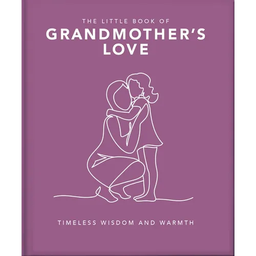 The Little Book of Grandmother's Love: Timeless Wisdom and Warmth