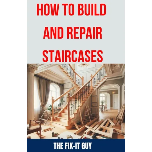 How to Build and Repair Staircases: Step-by-Step Instructions, Expert Tips, and Troubleshooting for Railings, Balusters, Treads, Risers, and More