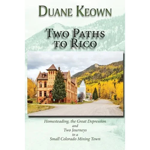Two Paths to Rico (Softcover): Homesteading, the Great Depression and Two Journeys to a Small Colorado Mining Town